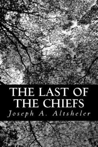 Kniha The Last of the Chiefs: A Story of the Great Sioux War Joseph A. Altsheler