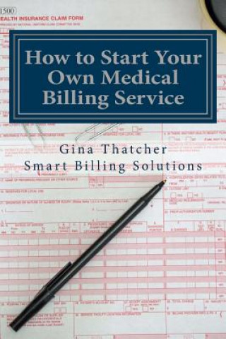 Kniha How to Start Your Own Medical Billing Service: Becoming Self Employed Gina Thatcher