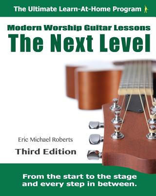 Kniha Next Level Modern Worship Guitar Lessons: Third Edition Next Level Learn-at-Home Lesson Course Book for the 8 Chords100 Songs Worship Guitar Program Eric Michael Roberts
