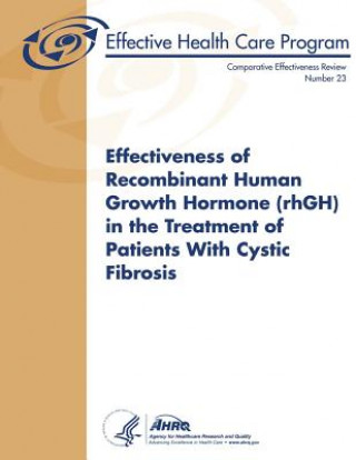 Kniha Effectiveness of Recombinant Human Growth Hormone (rhGH) in the Treatment of Patients With Cystic Fibrosis: Comparative Effectiveness Review Number 23 U S Department of Heal Human Services