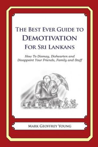 Książka The Best Ever Guide to Demotivation for Sri Lankans: How To Dismay, Dishearten and Disappoint Your Friends, Family and Staff Mark Geoffrey Young