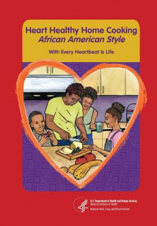 Könyv Heart Healthy Home Cooking African American Style: With Every Heartbeat Is Life National Heart Lung and Blood Institute