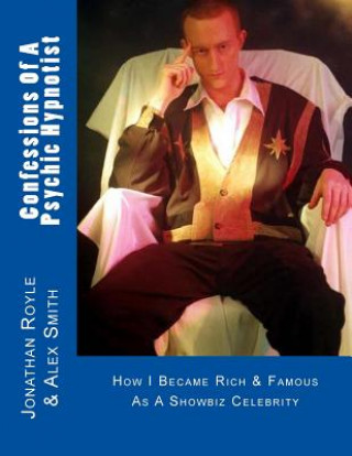 Könyv Confessions Of A Psychic Hypnotist: How I Became Rich & Famous As A Showbiz Celebrity Alex Smith