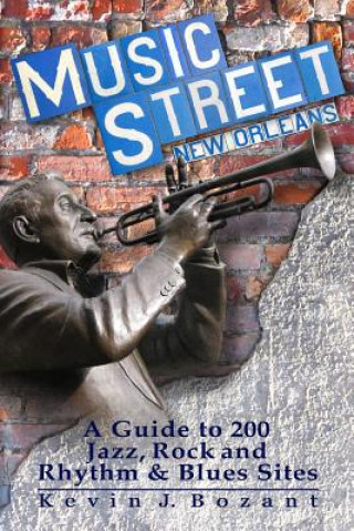 Book Music Street New Orleans: A Guide to 200 Jazz, Rock and Rhythm & Blues Sites Kevin J Bozant