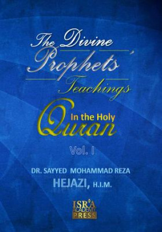 Könyv The Divine Prophets` Teachings in the Holy Quran Vol. I: A Quranic Interpretation of Selected Verses Dr Sayyed Mohammad Reza Hejazi H I M