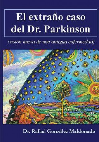 Kniha El extra?o caso del Dr. Parkinson: (visión nueva de una antigua enfermedad) Dr Rafael Gonzalez Maldonado