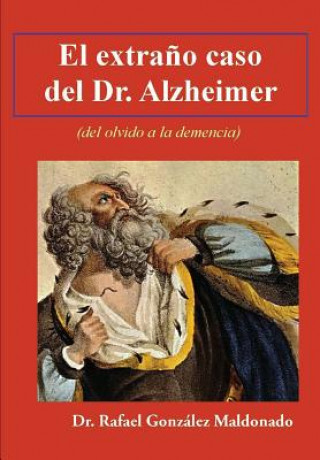 Kniha El extra?o caso del Dr. Alzheimer: (del olvido a la demencia) Dr Rafael Gonzalez Maldonado