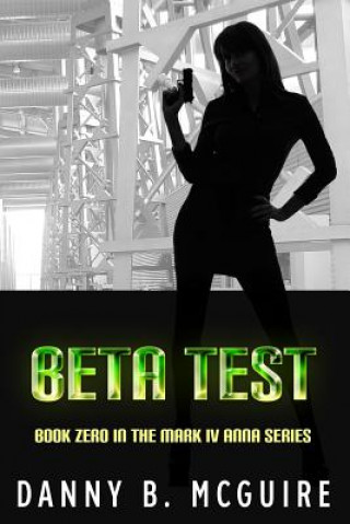 Könyv Beta Test: Book Zero in the Mark IV Anna Series Danny B McGuire