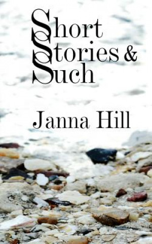 Książka Short Stories & Such: Short Story Anthology Janna Hill