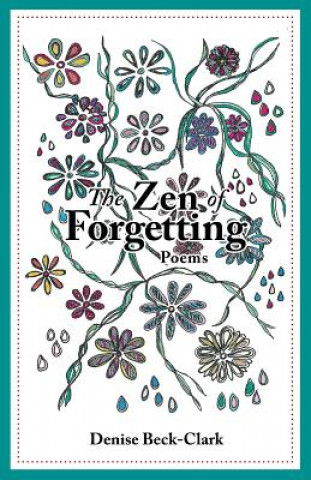 Carte The Zen of Forgetting: Poems Denise Beck-Clark