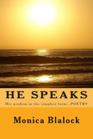 Kniha He Speaks: His wisdom in the simplest form....POETRY Monica Blalock Rumph