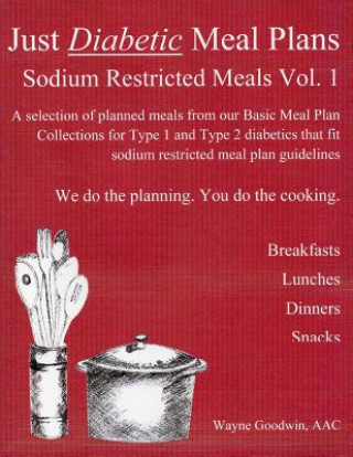 Βιβλίο Just Diabetic Meal Plans, Sodium Restricted Meals, Vol 1: A selection of planned meals from our Basic Meal Plan Collections for Type 1 and Type 2 diab Wayne Goodwin