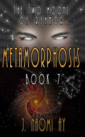 Könyv Metamorphosis: The Two Moons of Rehnor, Book 7 J Naomi Ay