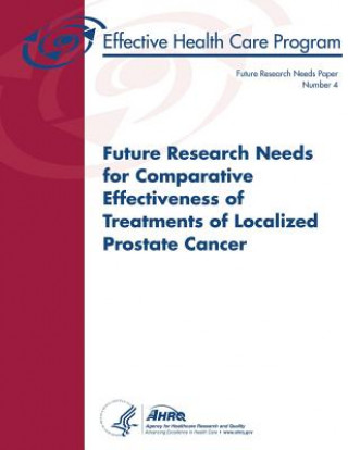 Kniha Future Research Needs for Comparative Effectiveness of Treatments of Localized Prostate Cancer: Future Research Needs Paper Number 4 U S Department of Heal Human Services