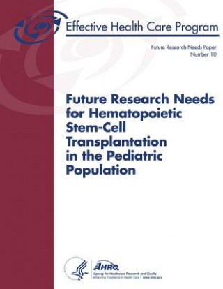 Könyv Future Research Needs for Hematopoietic Stem-Cell Transplantation in the Pediatric Population: Future Research Needs Paper Number 10 U S Department of Heal Human Services