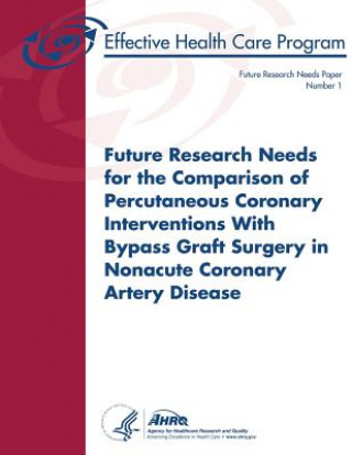 Könyv Future Research Needs for the Comparison of Percutaneous Coronary Interventions with Bypass Graft Surgery in Nonacute Coronary Artery Disease: Future U S Department of Heal Human Services