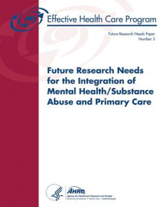 Könyv Future Research Needs for the Integration of Mental Health/Substance Abuse and Primary Care: Future Research Needs Paper Number 3 U S Department of Heal Human Services