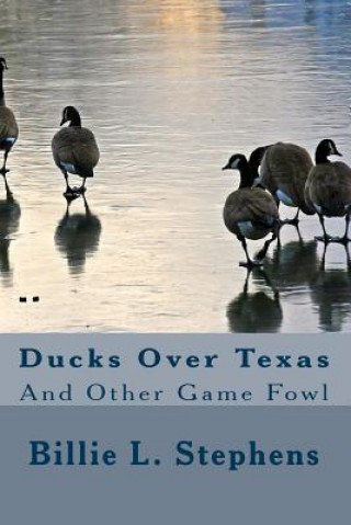 Kniha Ducks Over Texas: And Other Game Fowl Dr Billie L Stephens