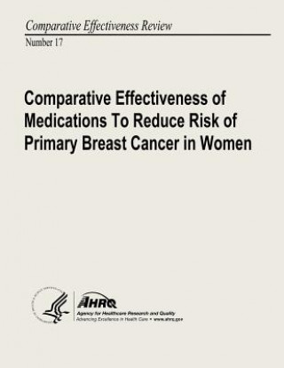 Knjiga Comparative Effectiveness of Medications to Reduce Risk of Primary Breast Cancer in Women: Comparative Effectiveness Review Number 17 U S Department of Heal Human Services