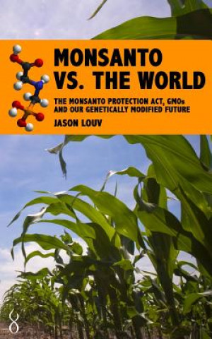 Книга Monsanto vs. the World: The Monsanto Protection Act, GMOs and Our Genetically Modified Future Jason Louv