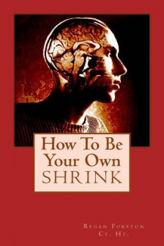 Kniha How To Be Your Own Shrink Regan Forston