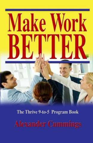 Kniha Make Work Better: The Thrive 9-to-5 Program Guide Alexander Cummings