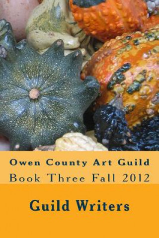 Kniha Owen County Art Guild: Book Three Fall 2012 Guild Writers