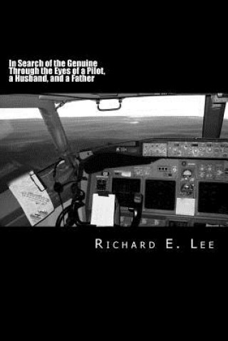 Livre In Search of the Genuine Through the Eyes of a Pilot, a Husband, and a Father Richard E Lee