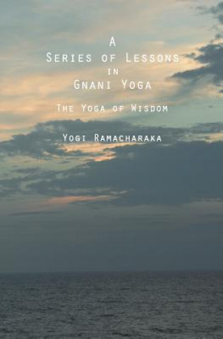 Könyv A Series of Lessons in Gnani Yoga: The Yoga of Wisdom Yogi Ramacharaka