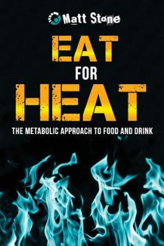 Kniha Eat for Heat: The Metabolic Approach to Food and Drink Matt Stone