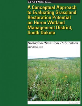 Livre A Conceptual Approach to Evaluating Grassland Restoration Potential on Huron Wetland Management District, South Dakota Murray K Laubhan