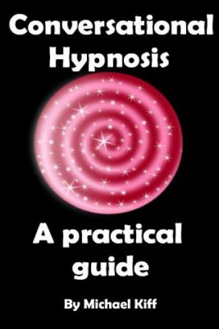 Kniha Conversational Hypnosis - A Practical Guide Michael Kiff