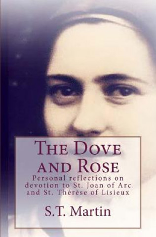 Knjiga The Dove and Rose: Personal reflections on devotion to St. Joan of Arc and St. Therese of Lisieux S T Martin