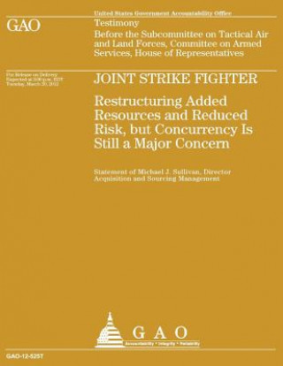 Kniha Joint Strike Fighter: Restructuring Added Resources and Reduced Risk, but Concurrency is still a Major Concern U S Government Accountability Office