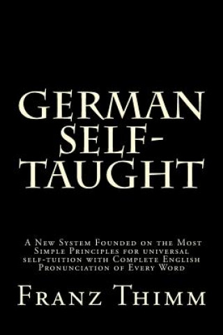Carte German Self-Taught: A New System Founded on the Most Simple Principles for universal self-tuition with Complete English Pronunciation of E Franz Thimm