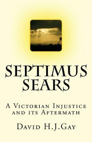 Carte Septimus Sears: A Victorian Injustice & its Aftermath David H J Gay