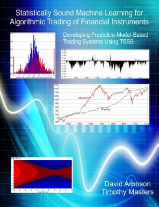 Kniha Statistically Sound Machine Learning for Algorithmic Trading of Financial Instruments: Developing Predictive-Model-Based Trading Systems Using TSSB David Aronson