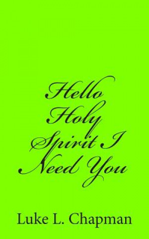 Könyv Hello Holy Spirit I Need You Luke L Chapman