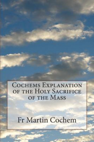 Książka Cochems Explanation of the Holy Sacrifice of the Mass Fr Martin Cochem