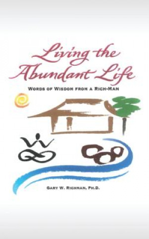 Könyv Living the Abundant Life: Words of Wisdom from a Rich-Man Ph D Gary W Richman