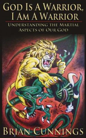 Kniha God Is A Warrior, I Am A Warrior: Understanding the Martial Aspects of Our God Brian Cunnings