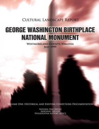 Kniha George Washington Birthplace National Monument Cultural Landscape Report: Volume One: Historical and Existing Conditions Documentation National Park Service