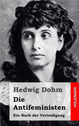 Carte Die Antifeministen: Ein Buch der Verteidigung Hedwig Dohm