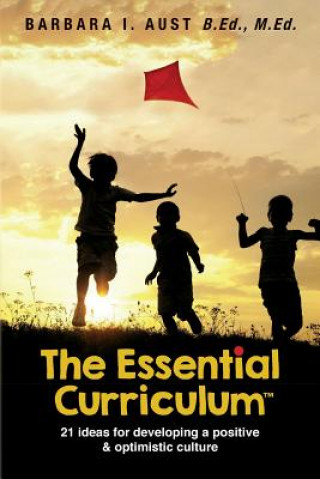 Książka The Essential Curriculum (TM): 21 ideas for developing a positive and optimistic culture M Ed Barbara I Aust B Ed