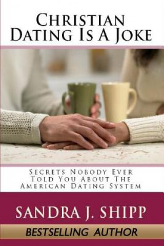 Książka Christian Dating Is A Joke: Secrets Nobody Ever Told You About The American Dating System Sandra J Shipp