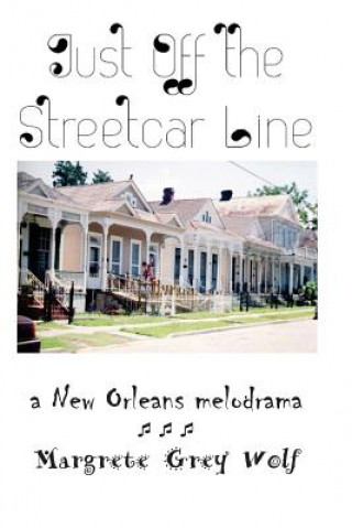 Kniha Just Off the Streetcar Line: a New Orleans melodrama MS Margrete Grey Wolf