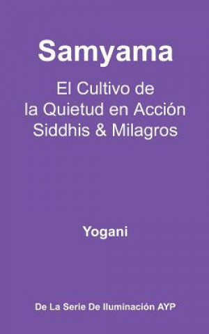 Carte Samyama - El Cultivo de la Quietud en Acción, Siddhis y Milagros: (La Serie de Iluminación AYP) Yogani