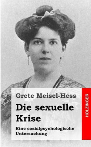 Knjiga Die sexuelle Krise: Eine sozialpsychologische Untersuchung Grete Meisel-Hess