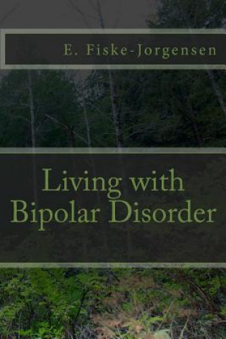 Книга Living with Bipolar Disorder: My Story about Rising to the Top of My Game to Hitting the Bottom of Despair E Fiske-Jorgensen