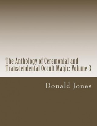 Kniha The Anthology of Ceremonial and Transcendental Occult Magic: Volume 3 Donald M Jones